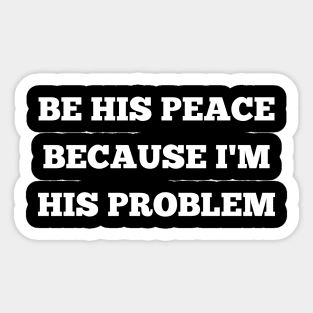 be his peace because i'm his problem Sticker